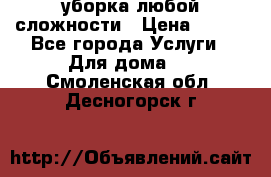 уборка любой сложности › Цена ­ 250 - Все города Услуги » Для дома   . Смоленская обл.,Десногорск г.